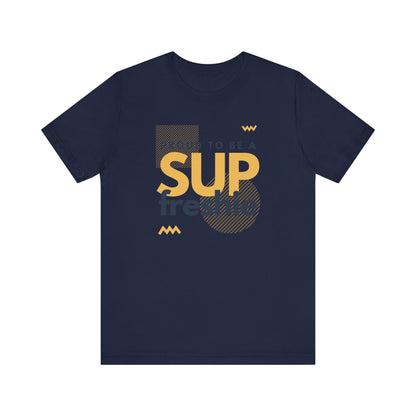 Proud To Be SUP Freshie Unisex T-shirt