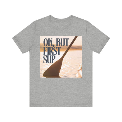 OK, But First SUP Unisex T-shirt
