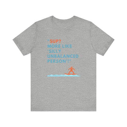SUP? More Like Silly Unisex T-shirt
