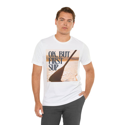 OK, But First SUP Unisex T-shirt
