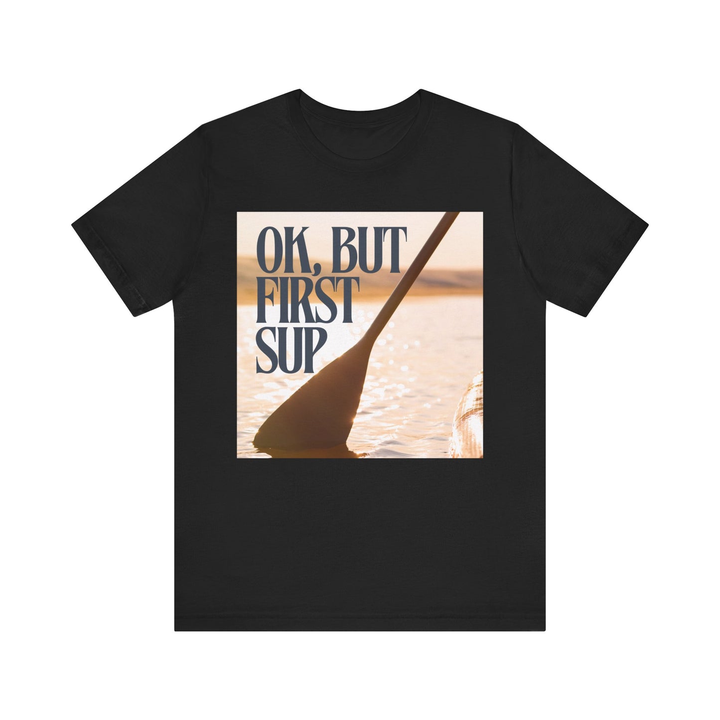 OK, But First SUP Unisex T-shirt