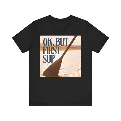 OK, But First SUP Unisex T-shirt