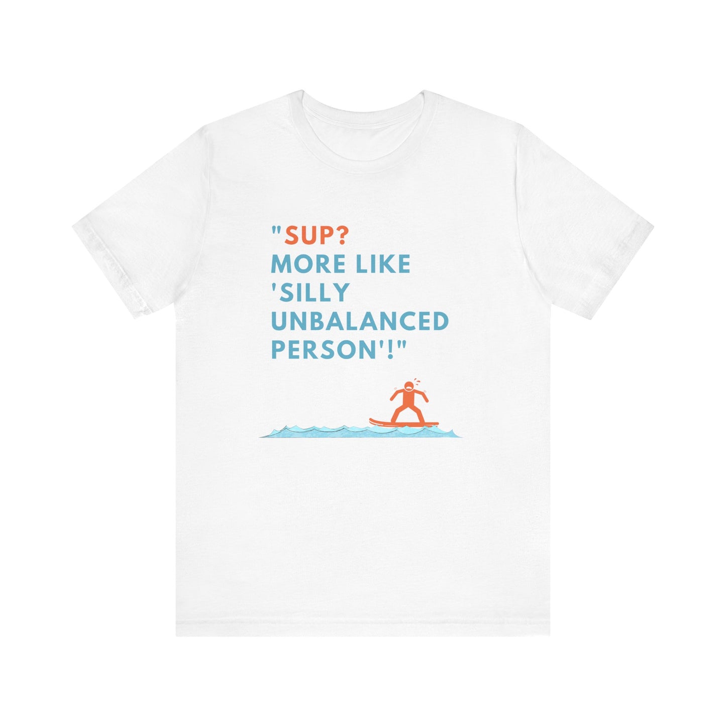 SUP? More Like Silly Unisex T-shirt