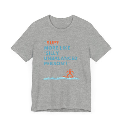 SUP? More Like Silly Unisex T-shirt