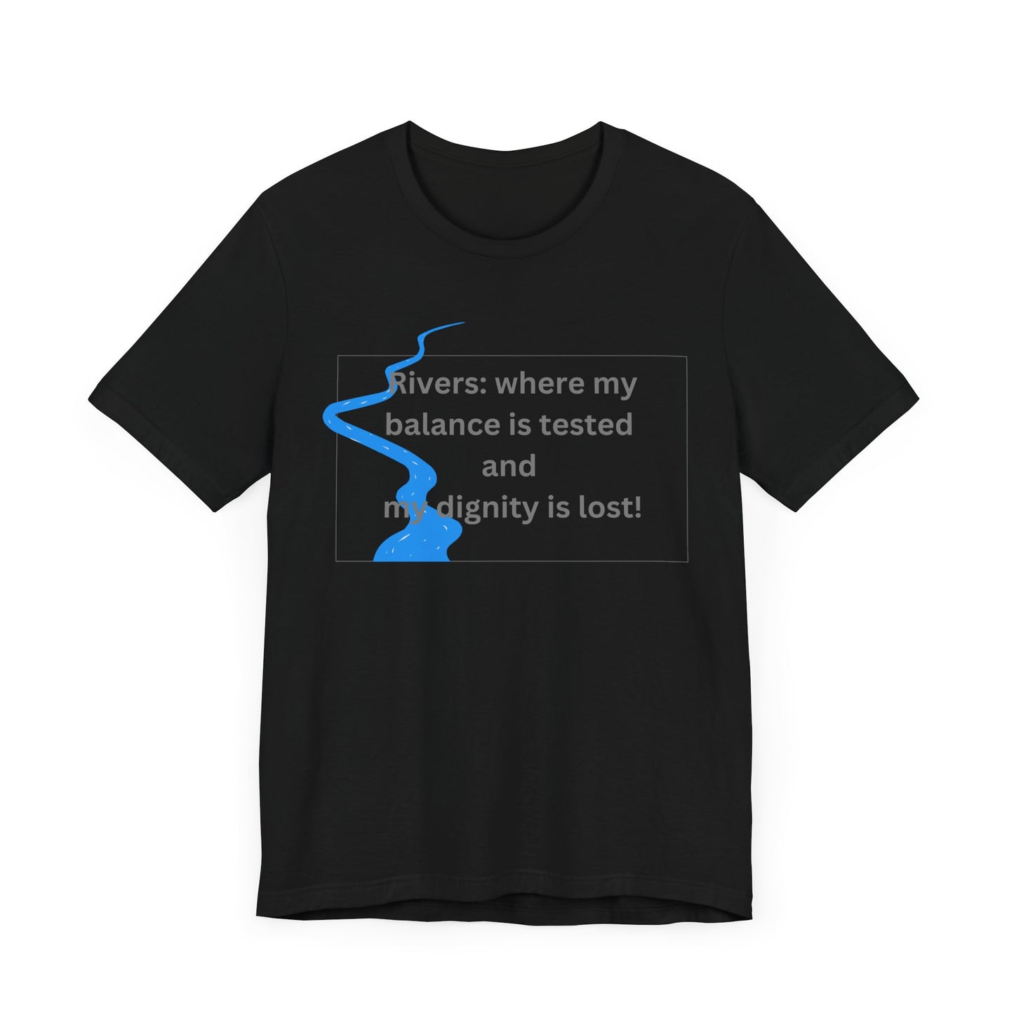Rivers where my balance is tested Unisex T-shirt